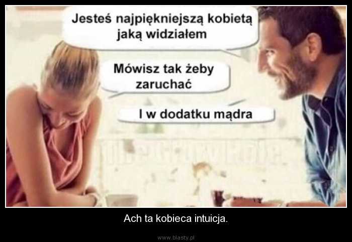Ach ta kobieca intuicja.