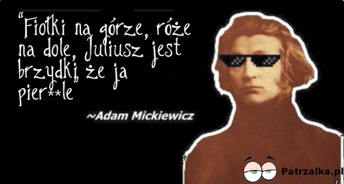 Fiołki na górze, róże na dole, Juliusz jest brzydki że Ja ..