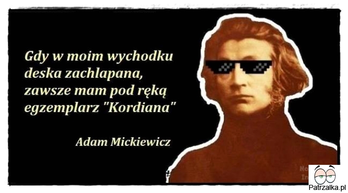 Gdy w moim wychodku deska zachlapana, zawsze mam pod ręką egzemplarz kordiana