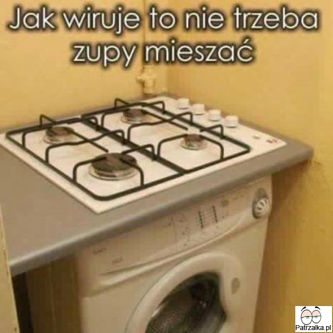 Jak wiruje to nie trzeba zupy mieszać