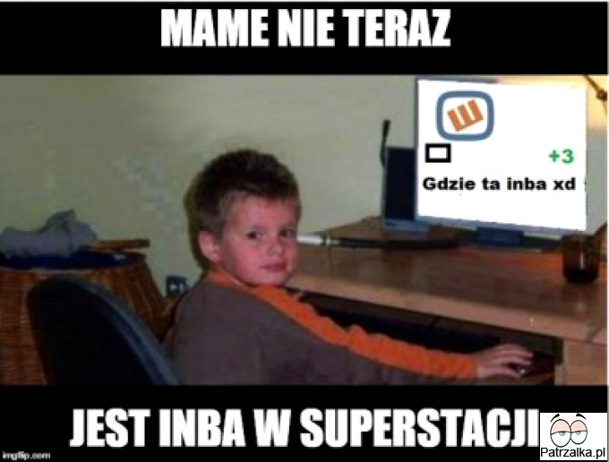 Mame nie teraz jest INBA w superstacji