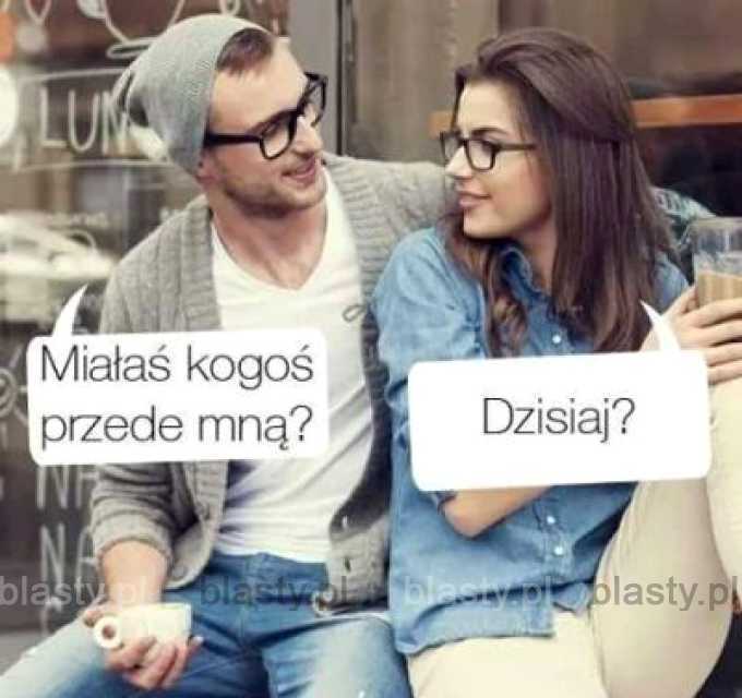 Miałaś kogoś przede mną ?