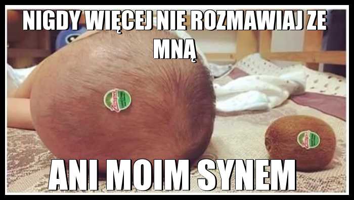 Nigdy więcej nie rozmawiaj ze mną ani moim synem