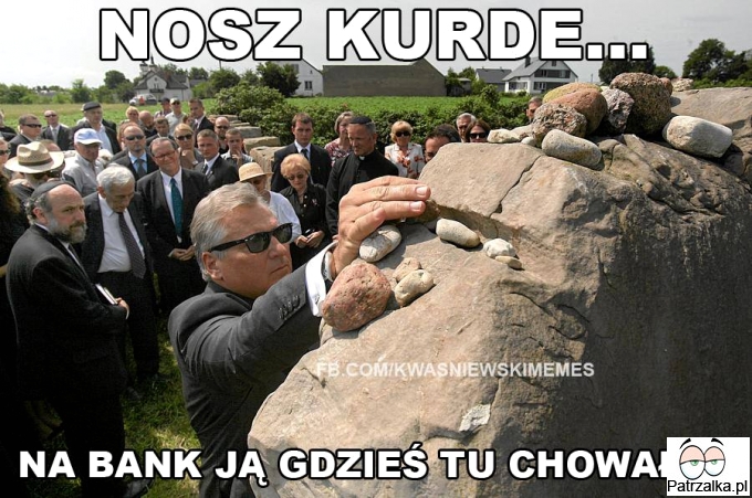 Nosz kurde, na bank ją gdześ tu chowałem