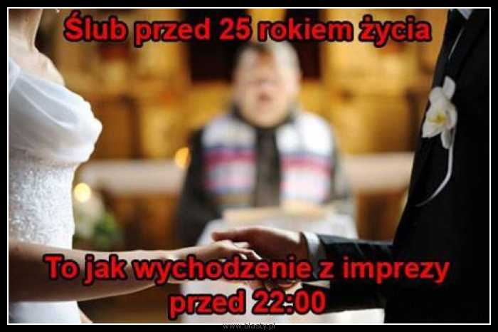 Ślub przed 25 rokiem życia to jak wychodzenie z imprezy przed 22