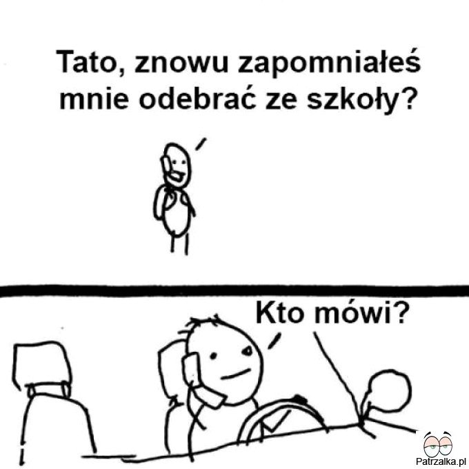 Tato znowu zapomniałeś odebrać mnie ze szkoły