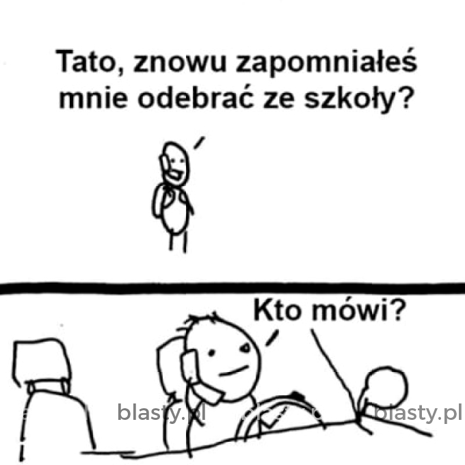 Tato znowu zapomniałeś odebrać mnie ze szkoły