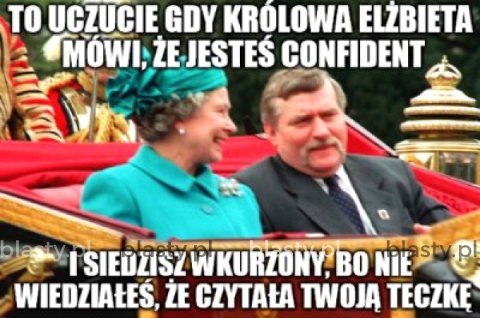 To uczucie gdy królowa elżbieta mówi, że jesteś confidentem