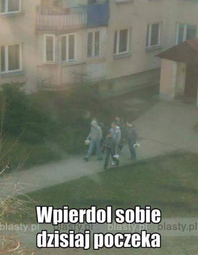 Wpier...ol sobie dzisiaj poczeka