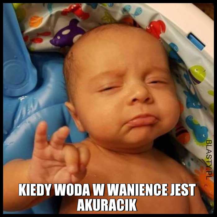 Kiedy woda w wanience jest akuracik