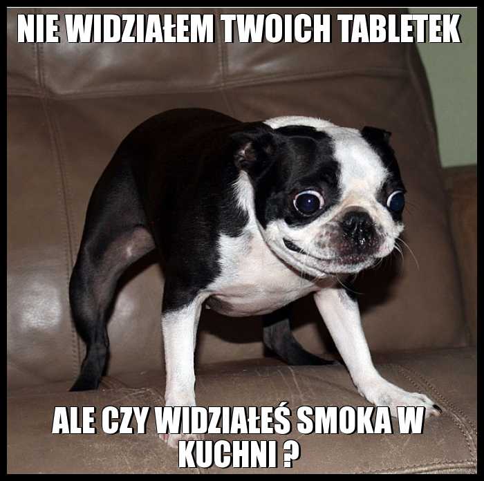 Nie widziałem twoich tabletek