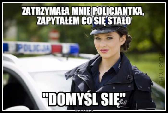 Zatrzymała mnie policjantka zapytałem co się stało