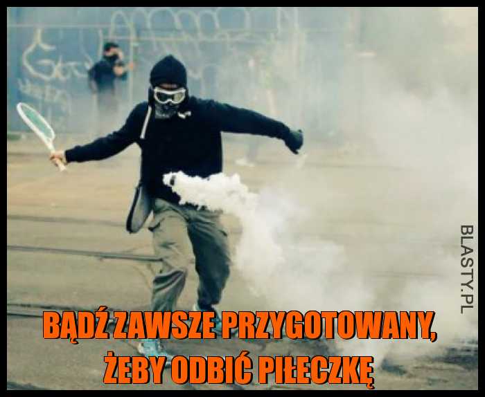 Bądź zawsze przygotowany, żeby odbić piłeczkę