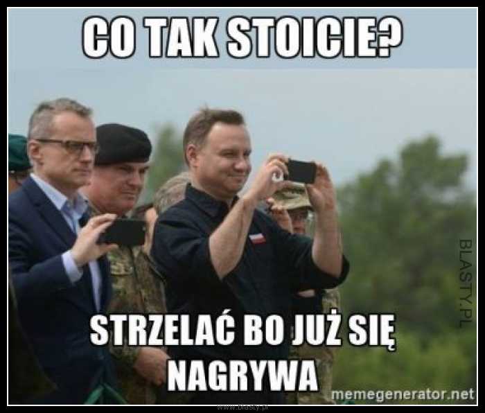 Co tak stoicie, strzelać bo się już nagrywa