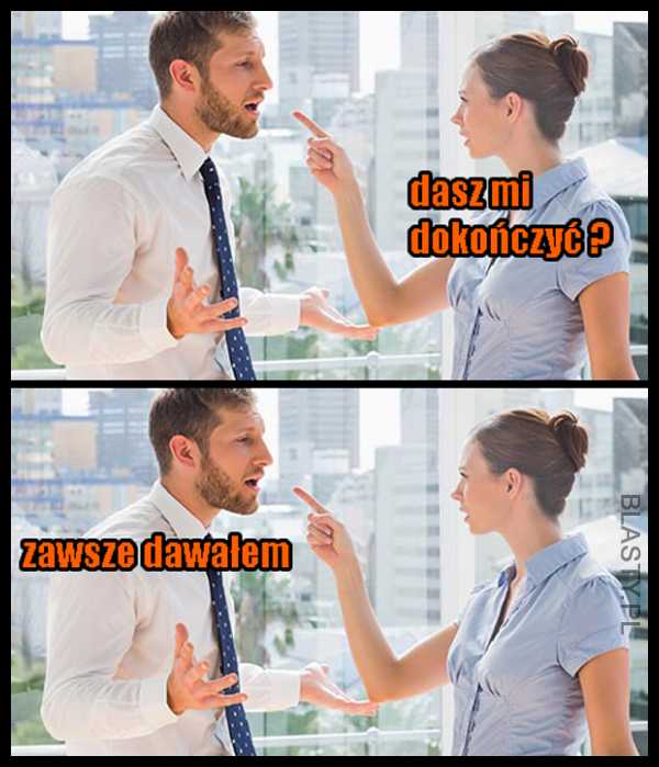 Dasz mi dokończyć