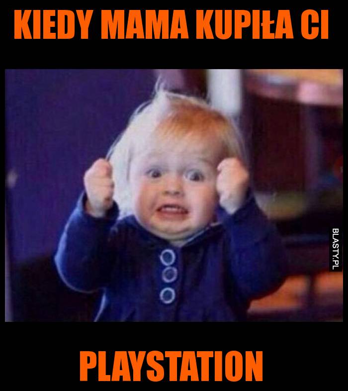 Kiedy mama kupiła ci playstation