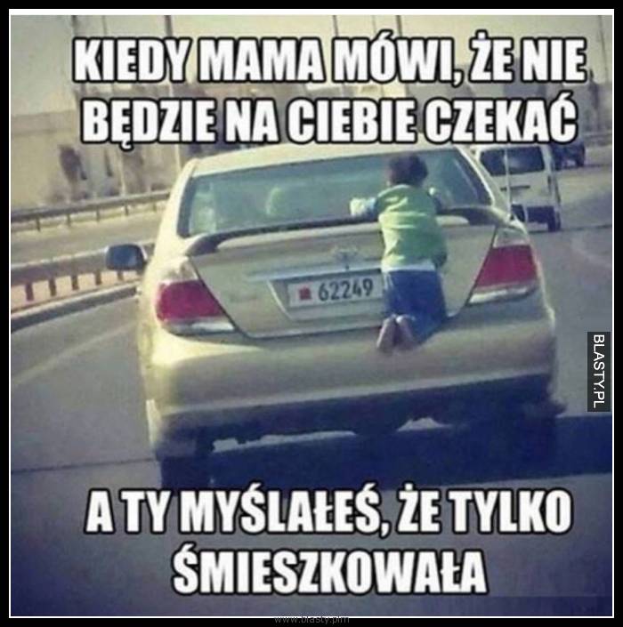 Kiedy mama mówiła, że nie będzie na Ciebie czekać