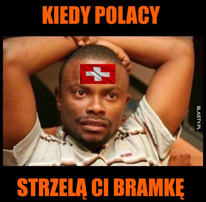 Kiedy Polacy strzelą ci bramkę