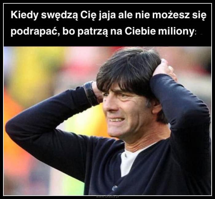 Kiedy swędzą Cie jaja ale nie możesz się podrapać bo patrzą na Ciebie miliony