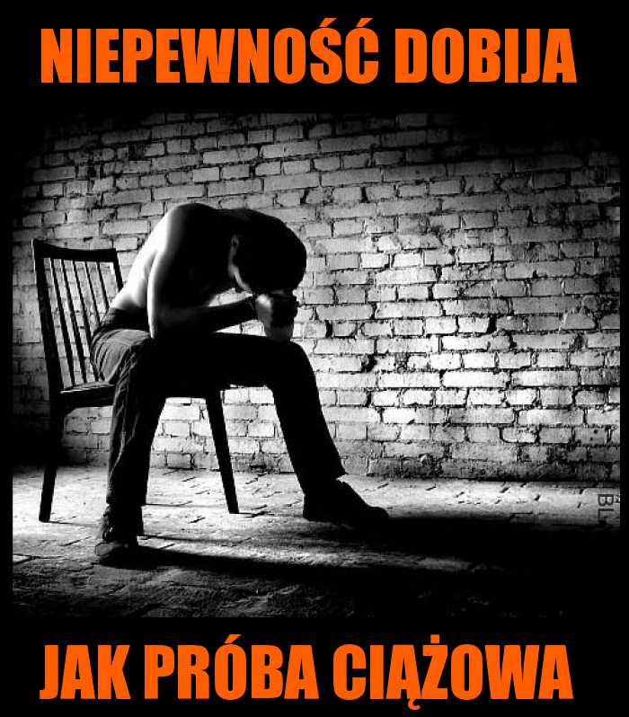 Niepewność dobija jak