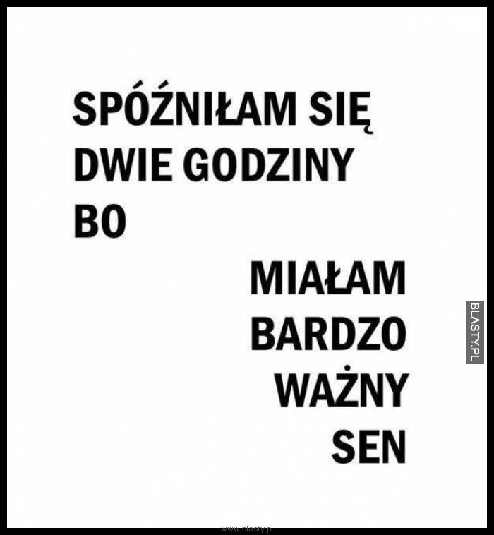 Spóźniłam się dwie godziny bo miałam bardzo ważny sen