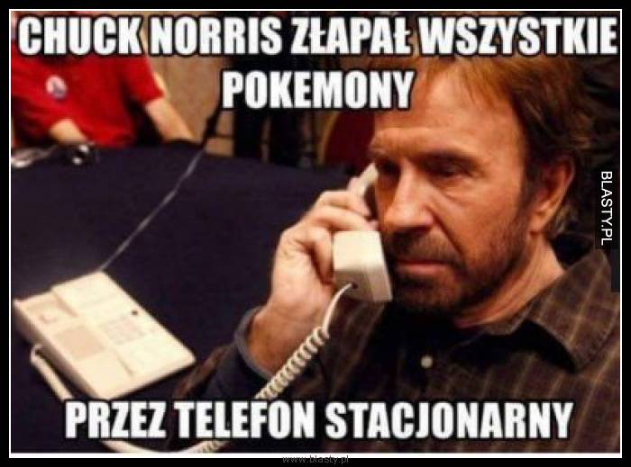 Chuck Norris złapał wszystkie pokemony przez telefon stacjonarny