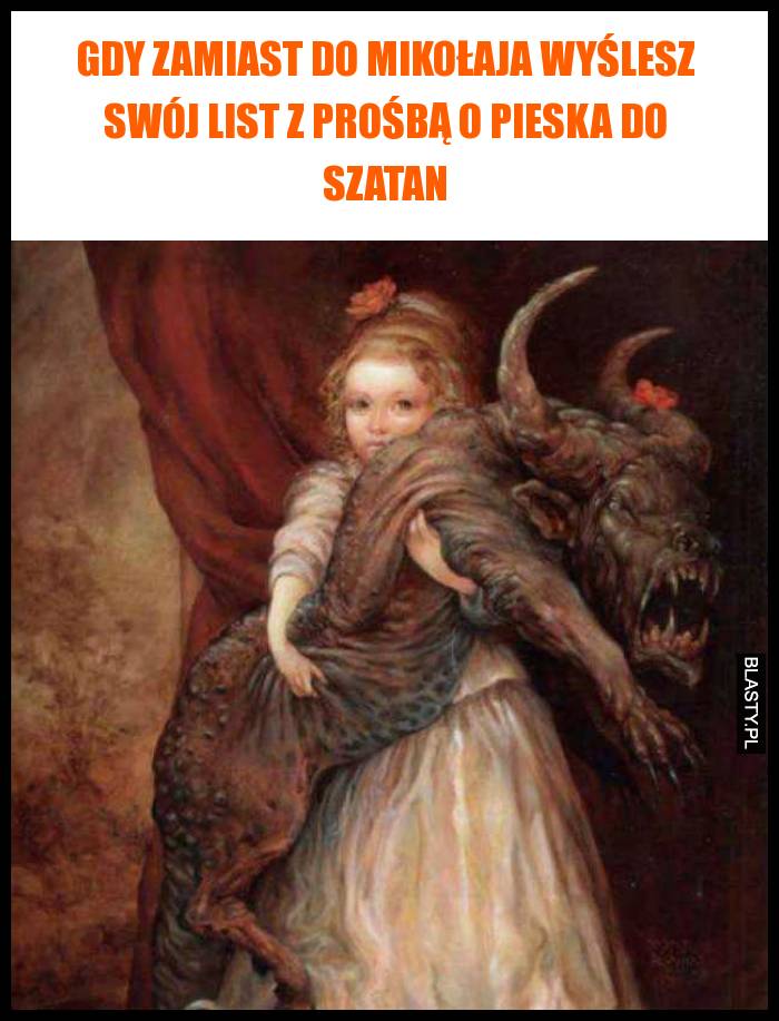 Gdy zamiast do mikołaja wyślesz swój list z prośbą o pieska do szatan