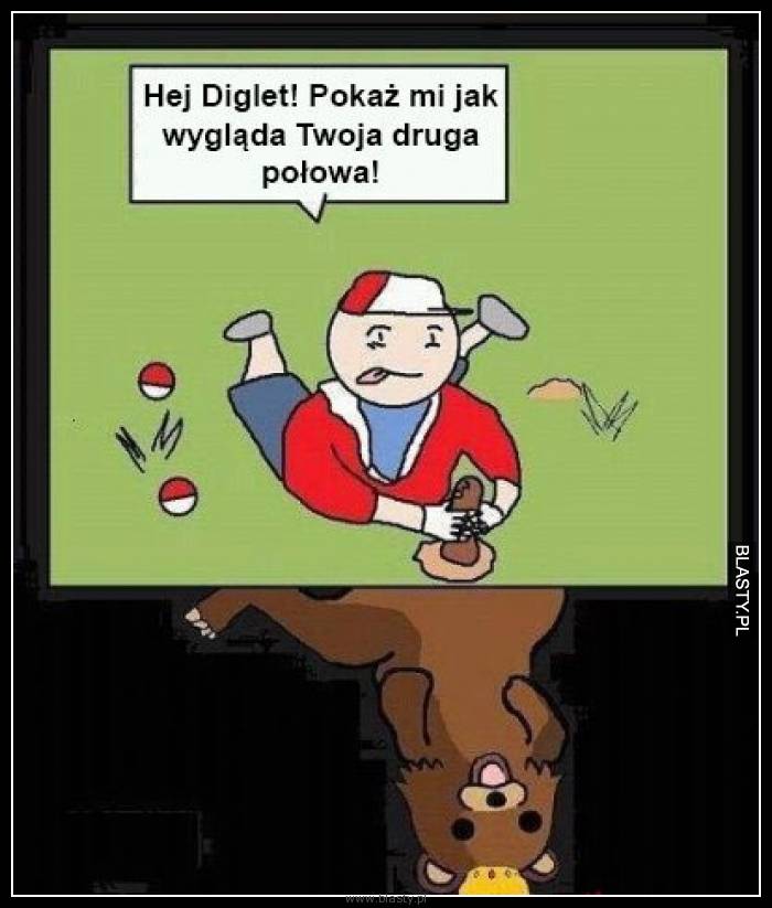 Hej Diglet pokaż mi jak wygląda Twoja druga połowa