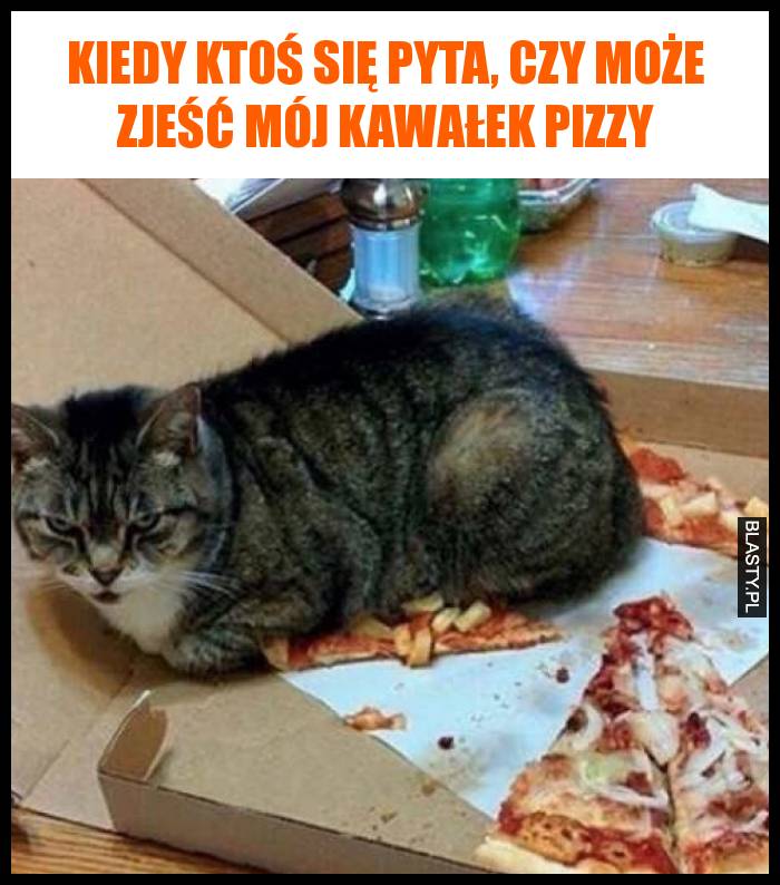 Kiedy ktoś się pyta, czy może zjeść mój kawałek pizzy