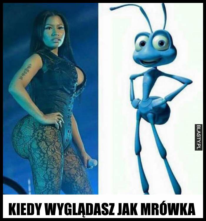 Kiedy wyglądasz jak mrówka