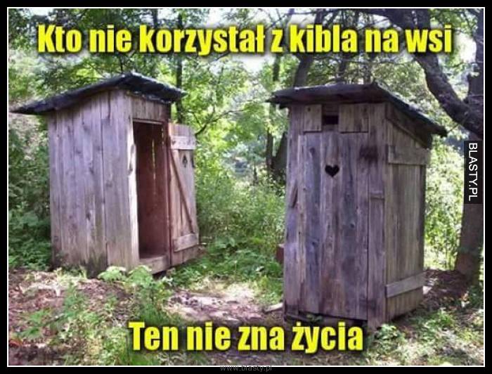 Kto nie korzystał z kibla na wsi ten nie zna życia