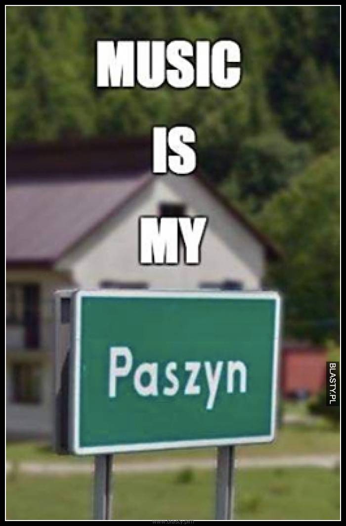 Music is my Paszyn