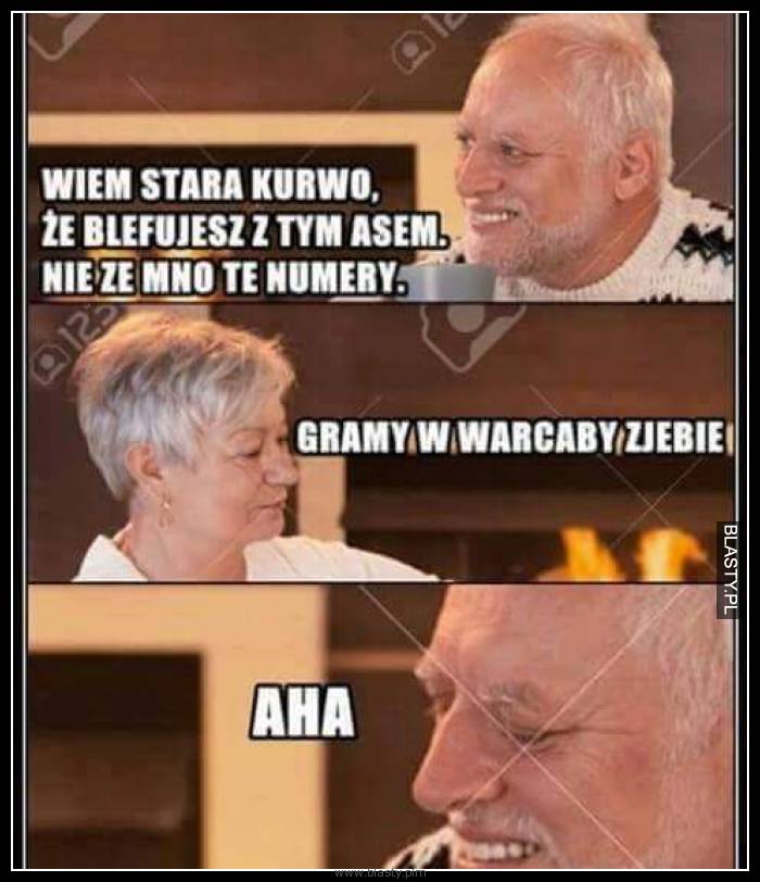 Wiem, stara kur.. ze blefujesz z tym asem