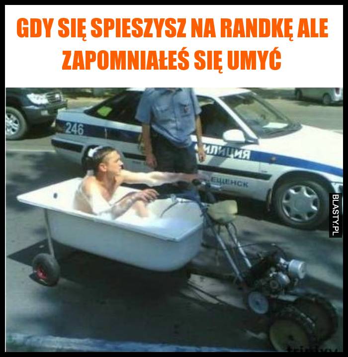 Gdy się spieszysz na randkę ale zapomniałeś się umyć