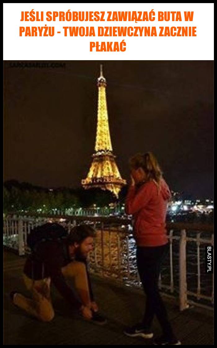 Jeśli spróbujesz zawiązać buta w Paryżu - Twoja dziewczyna zacznie płakać