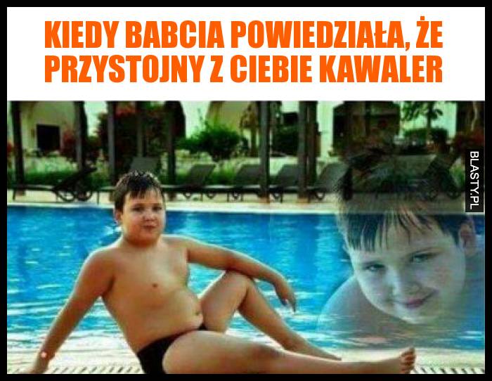 Kiedy babcia powiedziała, że przystojny z Ciebie kawaler