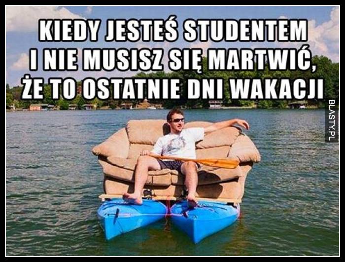 Kiedy jesteś studentem i nie musisz się martwić, że to ostatnie dni wakacji