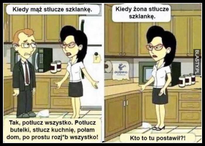 Kiedy mąż stłucze szklankę vs kiedy żona stłucze szklankę