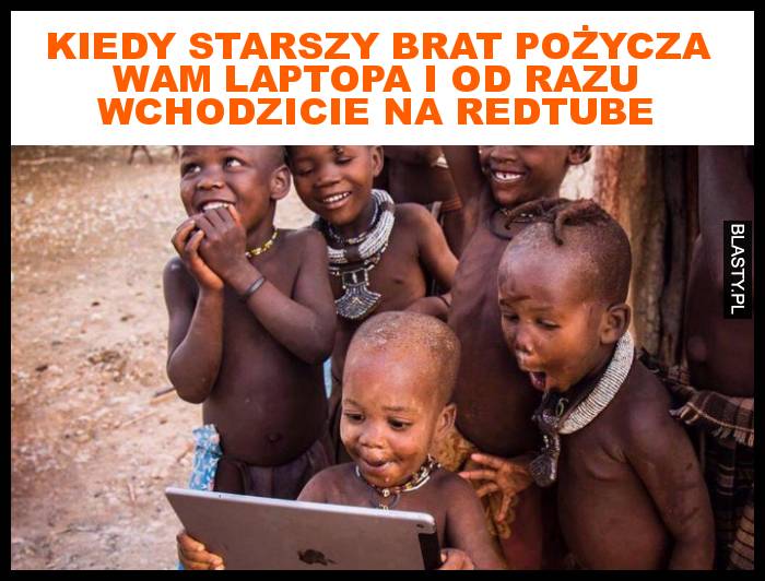 Kiedy starszy brat pożycza wam laptopa i od razu wchodzicie na redtube