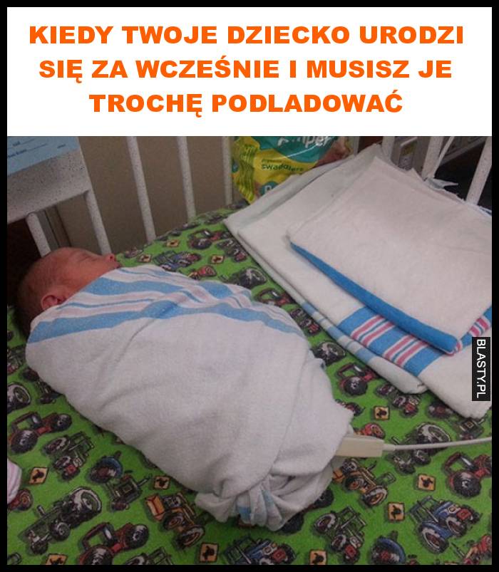 Kiedy twoje dziecko urodzi się za wcześnie i musisz je trochę podladować