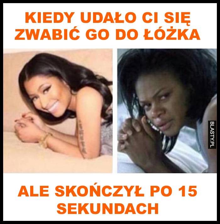 Kiedy udało ci się zwabić go do łóżka