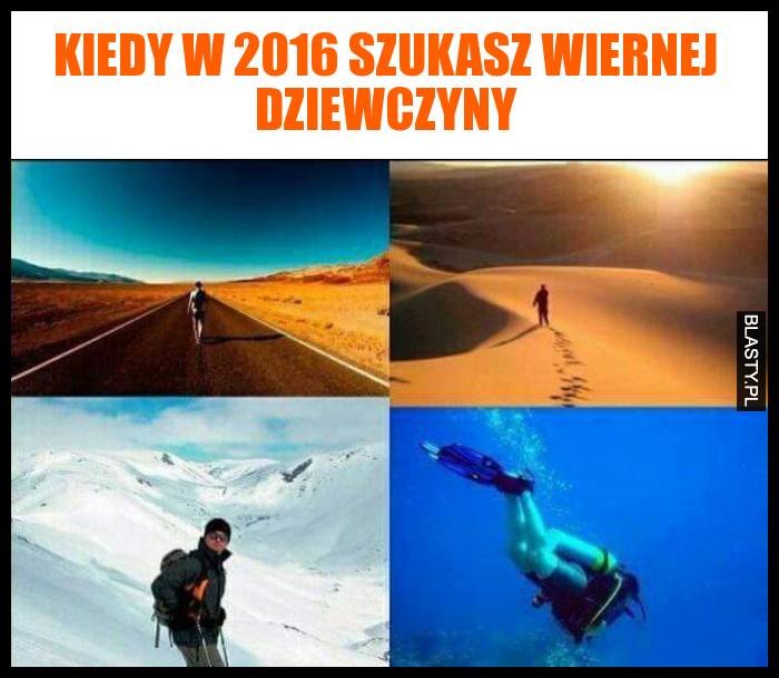 Kiedy w 2016 szukasz wiernej dziewczyny