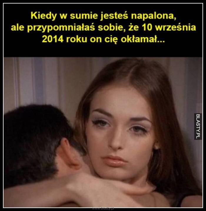 Kiedy w sumie jesteś napalona, ale przypominasz sobie, że 10 września