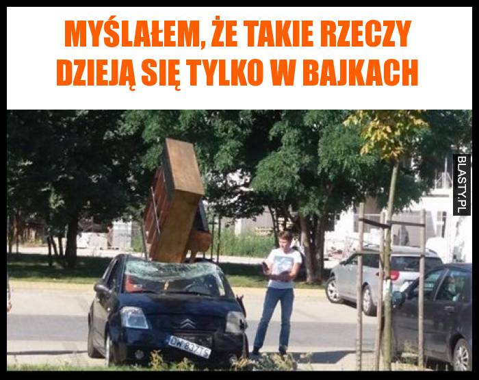 Myślałem, że takie rzeczy dzieją się tylko w bajkach