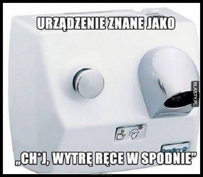 Urządzenie znane jako a ch.. wytrę ręce w spodnie