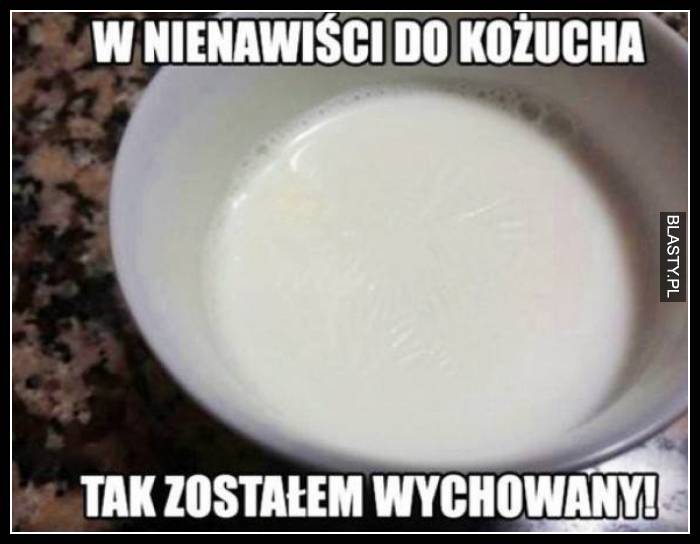 W nienawiści do korzucha tak zostałem wychowany