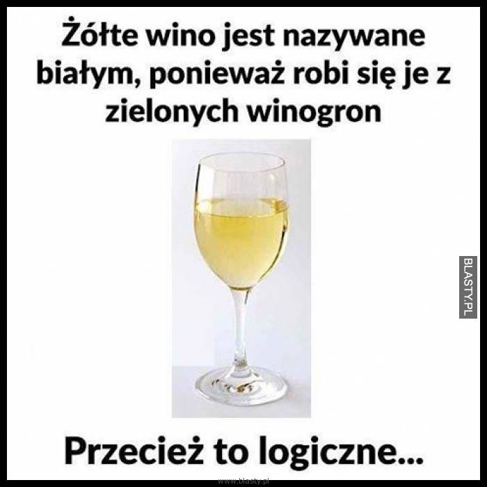 Żółte wino jest nazywane białym, ponieważ robi się je z zielonych winogron