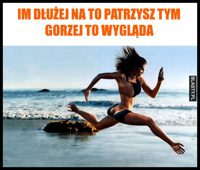 Im dłużej na to patrzysz tym gorzej to wygląda