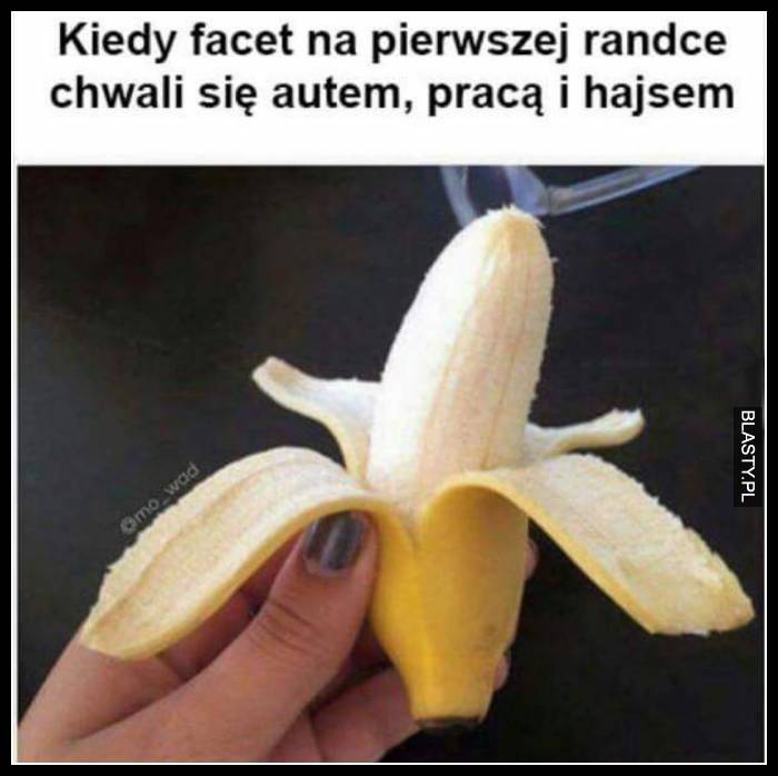 Kiedy facet na pierwszej randce chwali się autem, pracą i hajsem