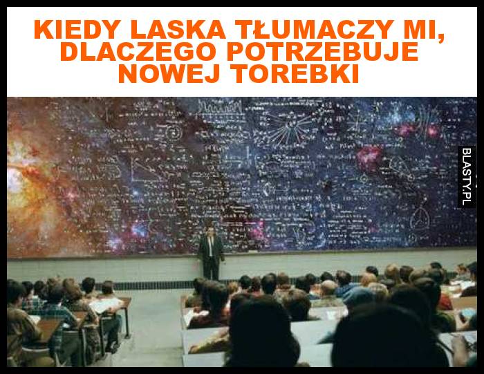 kiedy laska tłumaczy mi, dlaczego potrzebuje nowej torebki